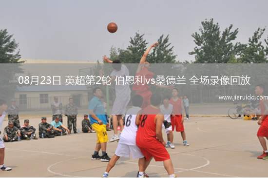 08月23日 英超第2輪 伯恩利vs桑德蘭 全場(chǎng)錄像回放