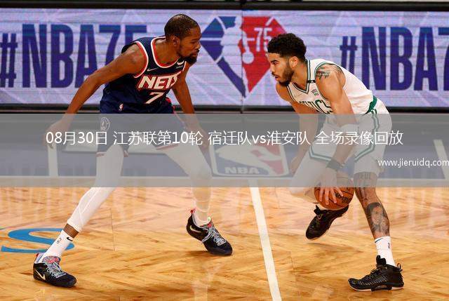 08月30日 江蘇聯(lián)第10輪 宿遷隊(duì)vs淮安隊(duì) 全場(chǎng)錄像回放