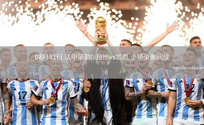 08月31日 法甲第3輪 昂熱vs雷恩 全場(chǎng)錄像回放