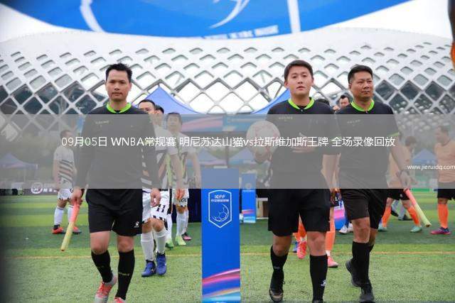 09月05日 WNBA常規(guī)賽 明尼蘇達(dá)山貓vs拉斯維加斯王牌 全場錄像回放