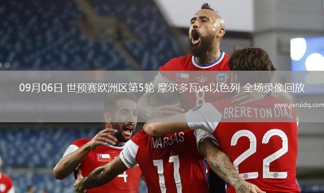 09月06日 世預(yù)賽歐洲區(qū)第5輪 摩爾多瓦vs以色列 全場(chǎng)錄像回放