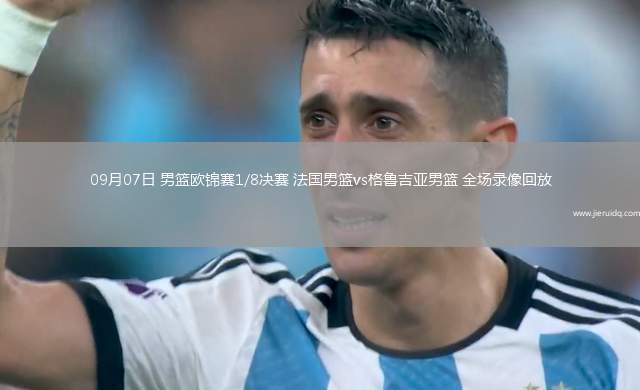 09月07日 男籃歐錦賽1/8決賽 法國男籃vs格魯吉亞男籃 全場錄像回放