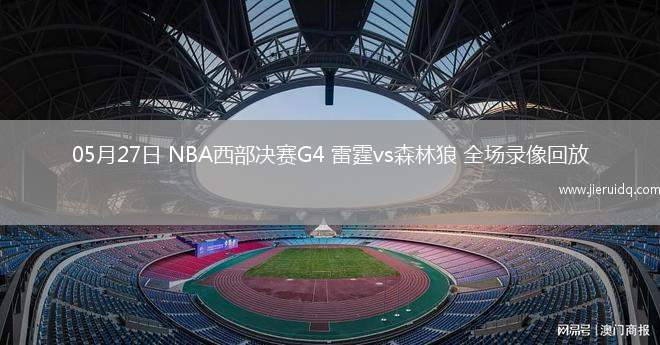 05月27日 NBA西部決賽G4 雷霆vs森林狼 全場錄像回放