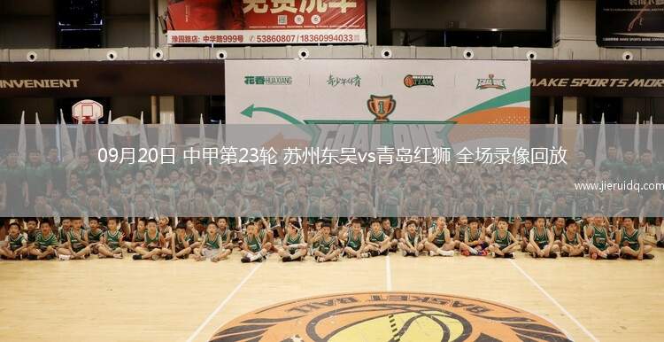 09月20日 中甲第23輪 蘇州東吳vs青島紅獅 全場(chǎng)錄像回放