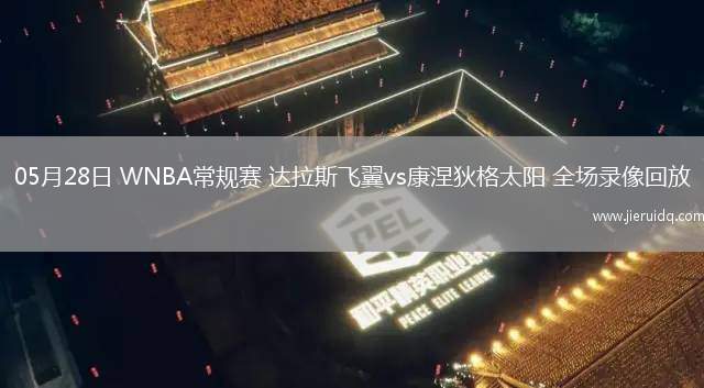 05月28日 WNBA常規(guī)賽 達(dá)拉斯飛翼vs康涅狄格太陽 全場錄像回放