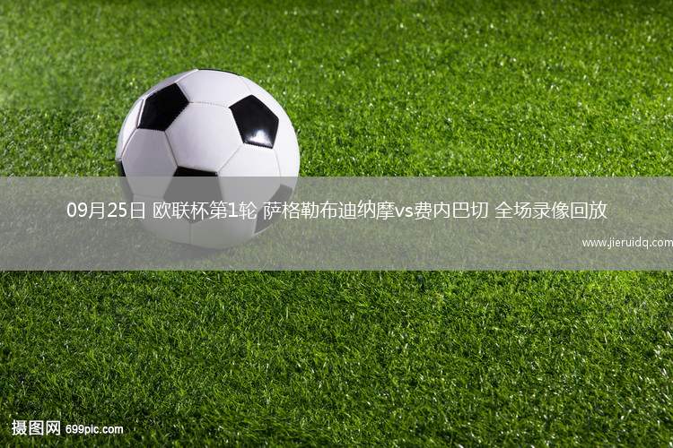 09月25日 歐聯(lián)杯第1輪 薩格勒布迪納摩vs費內(nèi)巴切 全場錄像回放