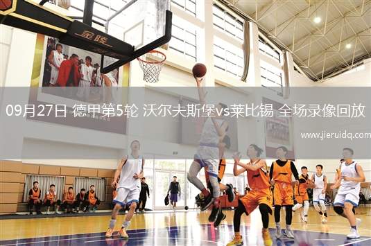 09月27日 德甲第5輪 沃爾夫斯堡vs萊比錫 全場錄像回放