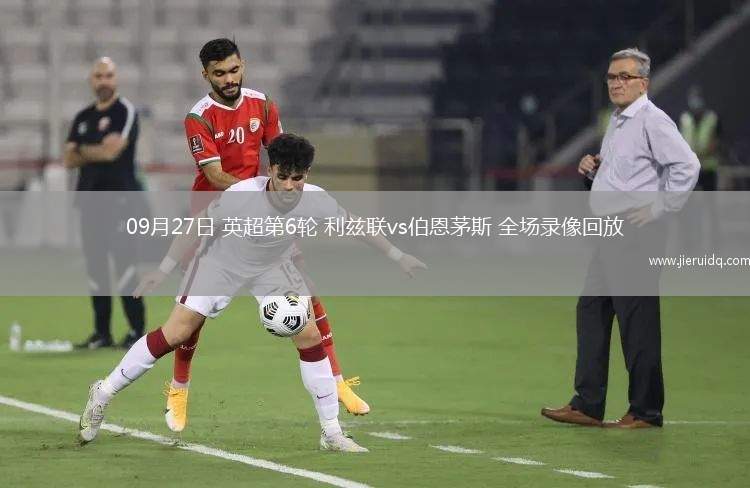 09月27日 英超第6輪 利茲聯(lián)vs伯恩茅斯 全場錄像回放