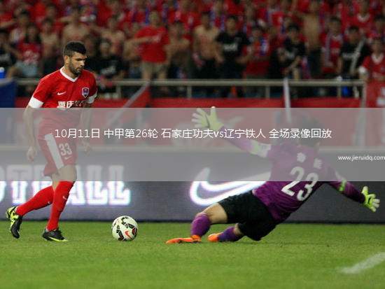 10月11日 中甲第26輪 石家莊功夫vs遼寧鐵人 全場錄像回放