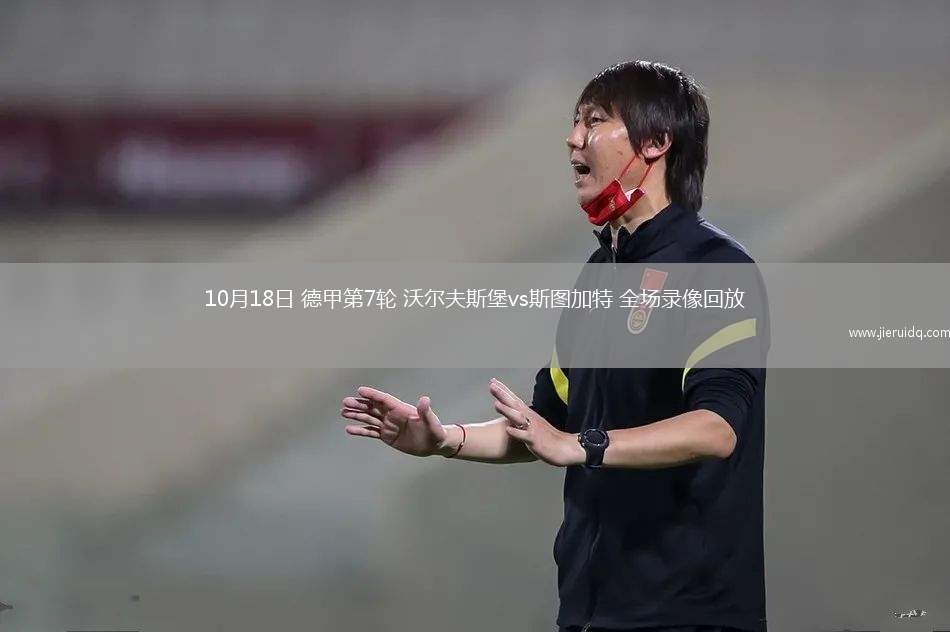 10月18日 德甲第7輪 沃爾夫斯堡vs斯圖加特 全場(chǎng)錄像回放