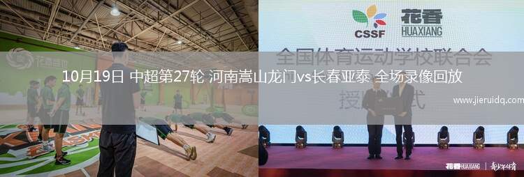 10月19日 中超第27輪 河南嵩山龍門(mén)vs長(zhǎng)春亞泰 全場(chǎng)錄像回放