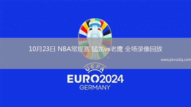 10月23日 NBA常規(guī)賽 猛龍vs老鷹 全場錄像回放