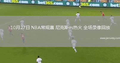 10月27日 NBA常規(guī)賽 尼克斯vs熱火 全場(chǎng)錄像回放