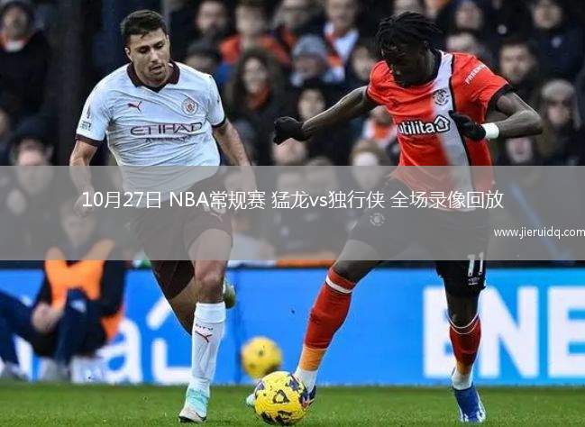 10月27日 NBA常規(guī)賽 猛龍vs獨行俠 全場錄像回放