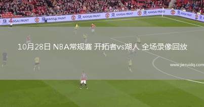 10月28日 NBA常規(guī)賽 開(kāi)拓者vs湖人 全場(chǎng)錄像回放