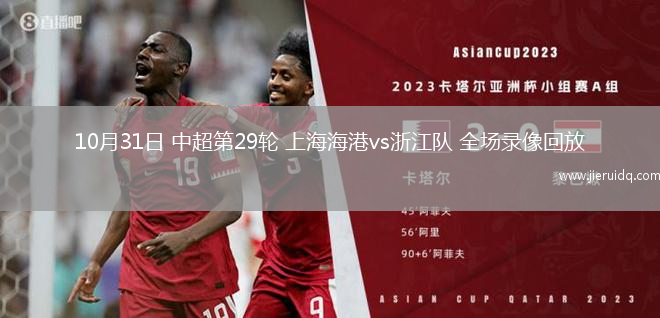 10月31日 中超第29輪 上海海港vs浙江隊(duì) 全場錄像回放