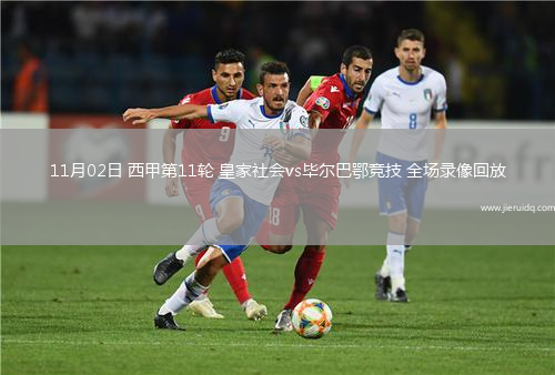 11月02日 西甲第11輪 皇家社會vs畢爾巴鄂競技 全場錄像回放