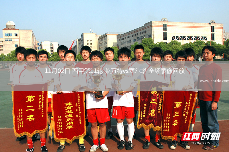 11月02日 西甲第11輪 萊萬特vs塞爾塔 全場錄像回放