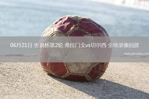 06月21日 世俱杯第2輪 弗拉門(mén)戈vs切爾西 全場(chǎng)錄像回放