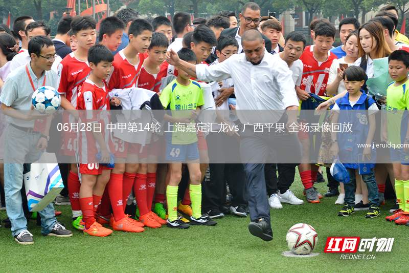06月28日 中甲第14輪 上海嘉定匯龍vs 廣西平果 全場錄像回放