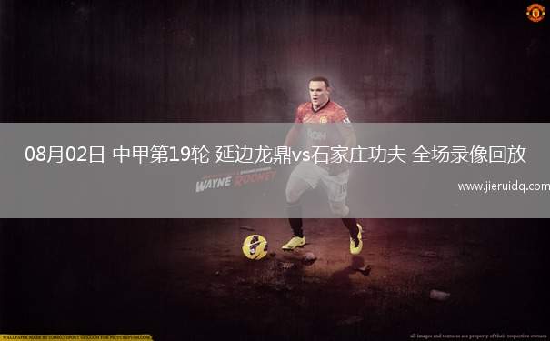 08月02日 中甲第19輪 延邊龍鼎vs石家莊功夫 全場(chǎng)錄像回放