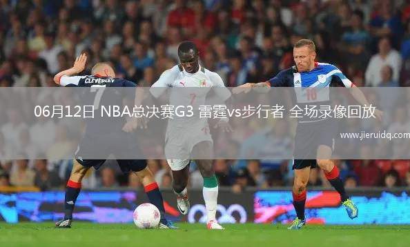 06月12日 NBA總決賽G3 雷霆vs步行者 全場(chǎng)錄像回放