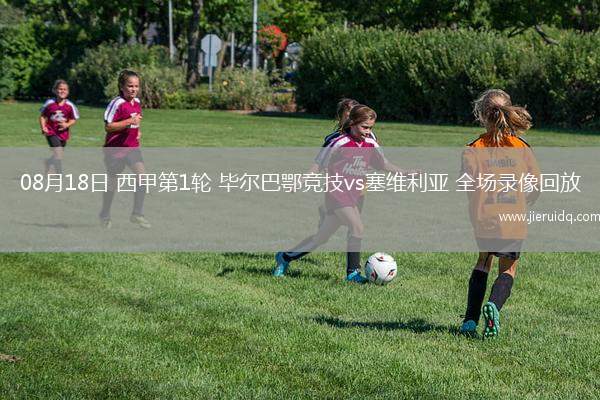 08月18日 西甲第1輪 畢爾巴鄂競技vs塞維利亞 全場錄像回放