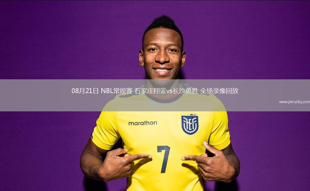 08月21日 NBL常規(guī)賽 石家莊翔藍(lán)vs長沙勇勝 全場錄像回放