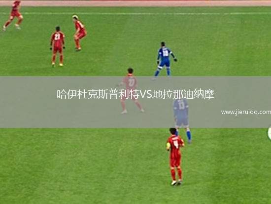 哈伊杜克斯普利特VS地拉那迪納摩