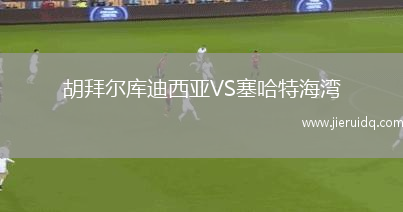 胡拜爾庫(kù)迪西亞VS塞哈特海灣